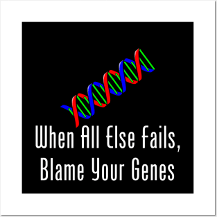 When All Else Fails, Blame Your Genes Posters and Art